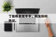 haha体育官方在线入口-丁俊晖表现平平，网友纷纷热议。