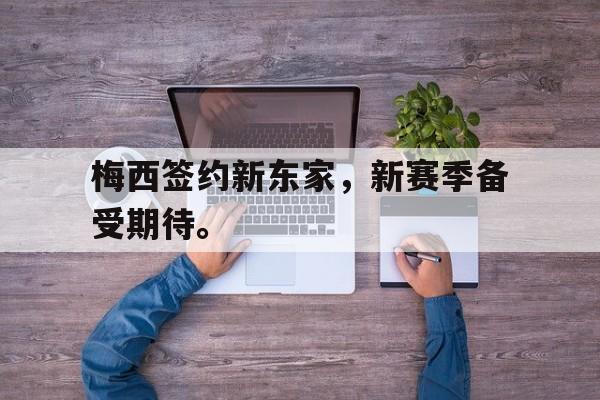 梅西签约新东家，新赛季备受期待。